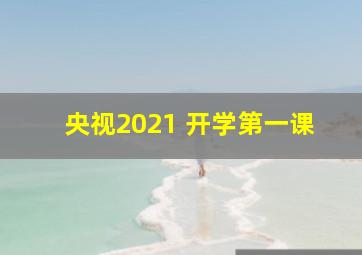 央视2021 开学第一课